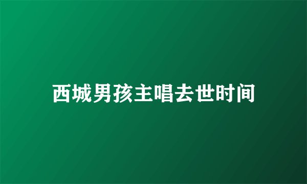 西城男孩主唱去世时间