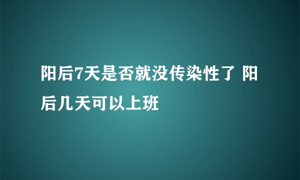 阳后7天是否就没传染性了 阳后几天可以上班