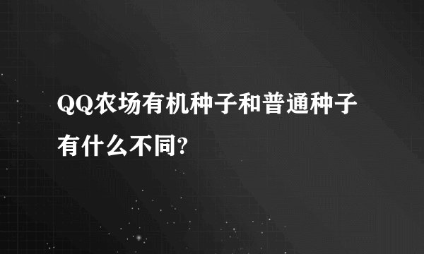 QQ农场有机种子和普通种子有什么不同?