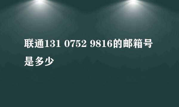 联通131 0752 9816的邮箱号是多少