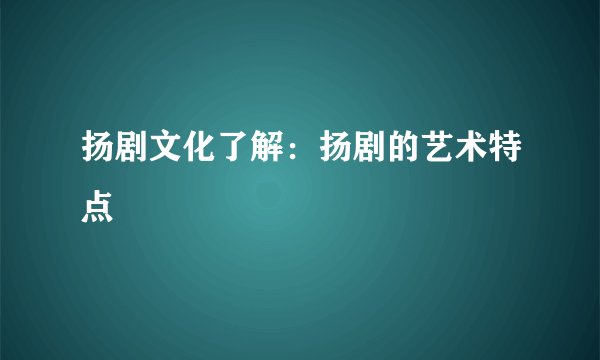 扬剧文化了解:扬剧的艺术特点