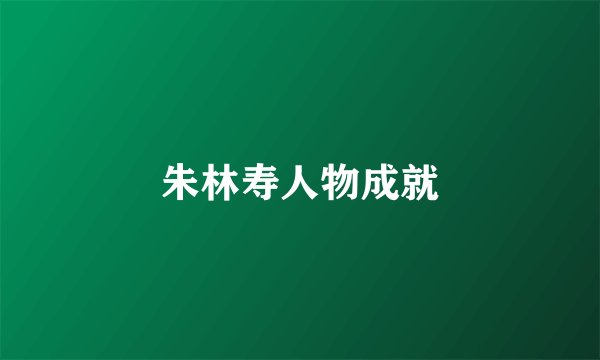 朱林寿人物成就