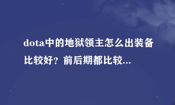 dota中的地狱领主怎么出装备比较好？前后期都比较凶的有没有？
