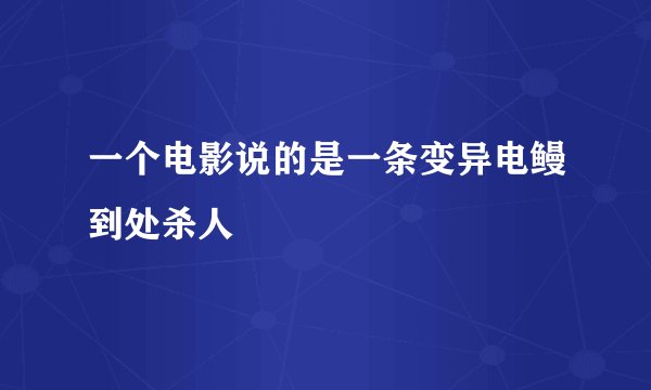 一个电影说的是一条变异电鳗到处杀人