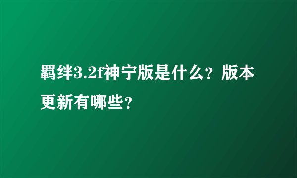 羁绊3.2f神宁版是什么？版本更新有哪些？