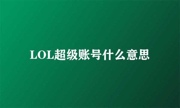 LOL超级账号什么意思