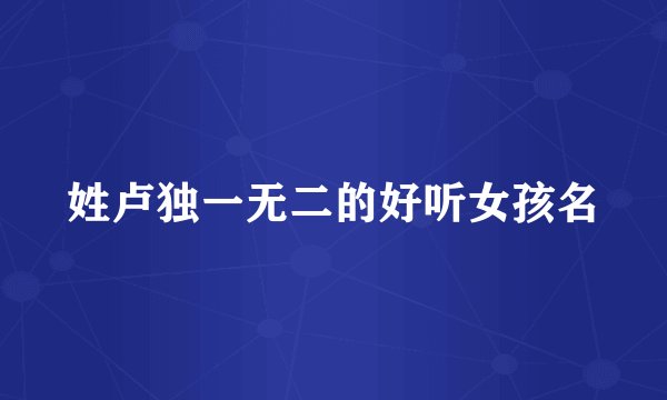 姓卢独一无二的好听女孩名
