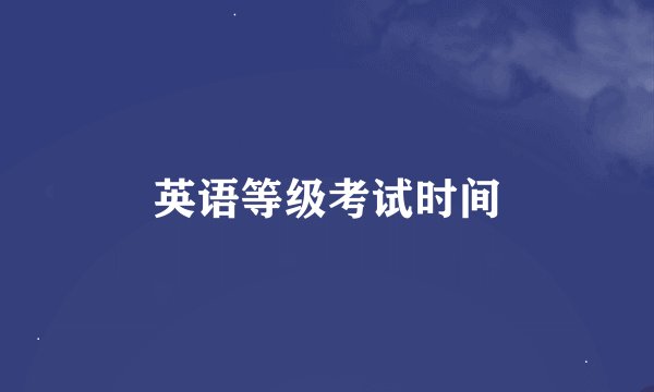 英语等级考试时间