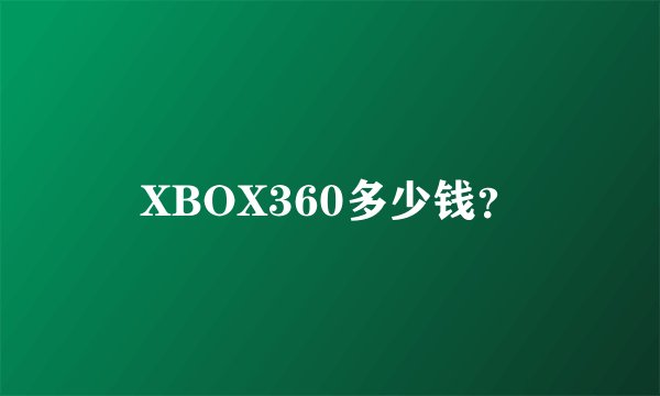 XBOX360多少钱？