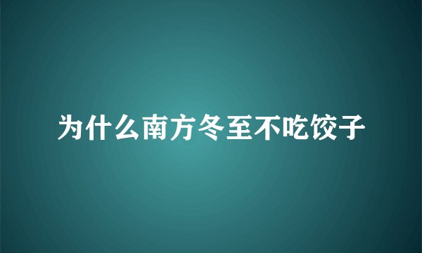 为什么南方冬至不吃饺子