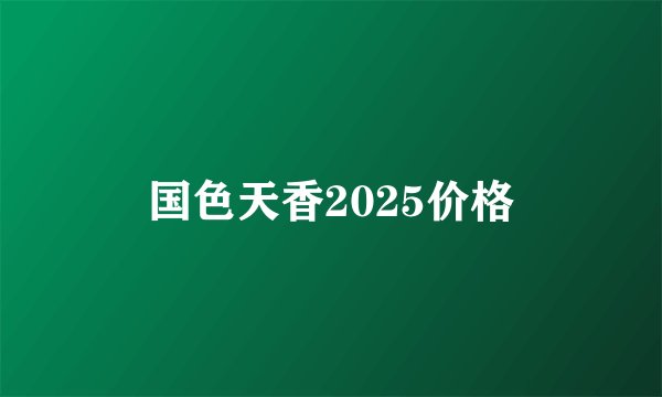 国色天香2025价格