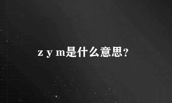 z y m是什么意思？