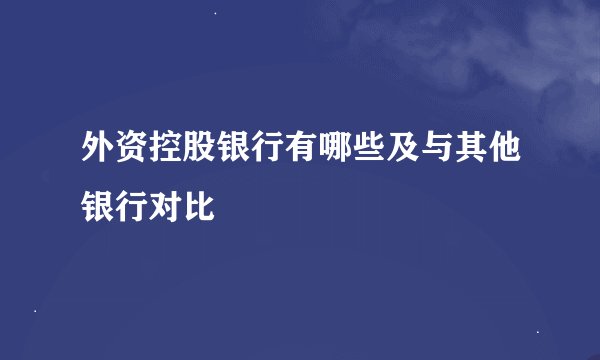 外资控股银行有哪些及与其他银行对比