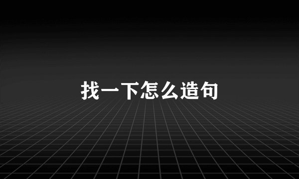找一下怎么造句