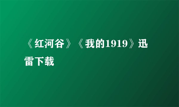 《红河谷》《我的1919》迅雷下载