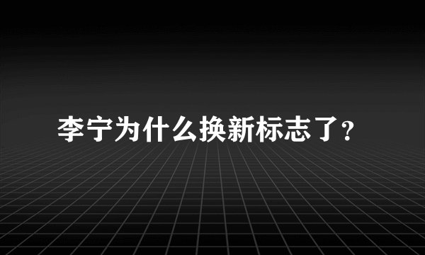 李宁为什么换新标志了？