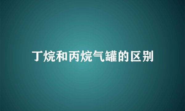 丁烷和丙烷气罐的区别