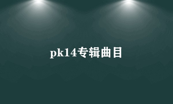 pk14专辑曲目