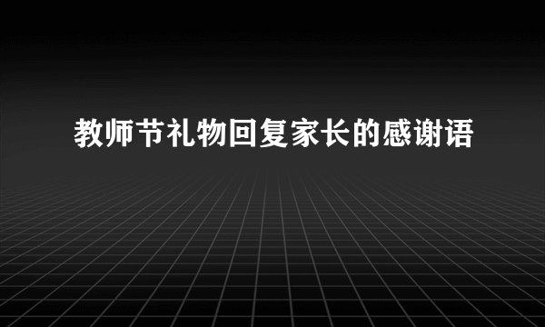 教师节礼物回复家长的感谢语
