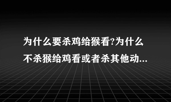 为什么要杀鸡给猴看?为什么不杀猴给鸡看或者杀其他动物给猴看呢?