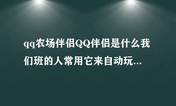 qq农场伴侣QQ伴侣是什么我们班的人常用它来自动玩QQ农场它有什么用呢