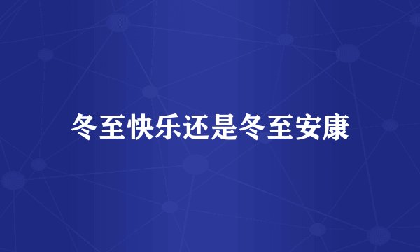 冬至快乐还是冬至安康