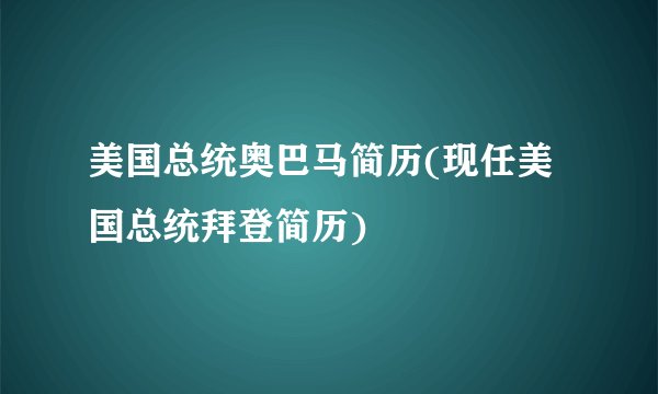 美国总统奥巴马简历(现任美国总统拜登简历)