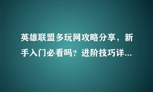 英雄联盟多玩网攻略分享，新手入门必看吗？进阶技巧详解如何？
