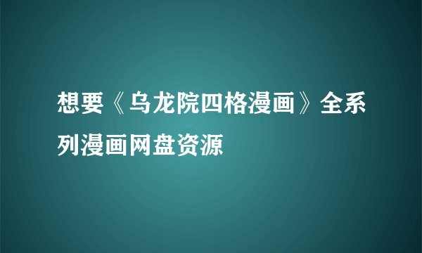 想要《乌龙院四格漫画》全系列漫画网盘资源
