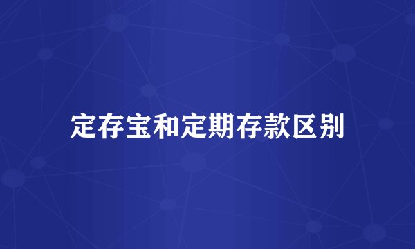 定存宝和定期存款区别