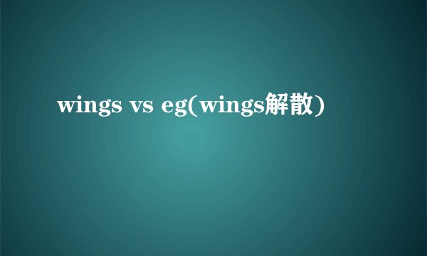 wings vs eg(wings解散)