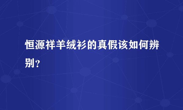 恒源祥羊绒衫的真假该如何辨别？