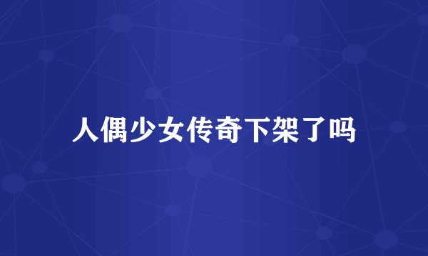 人偶少女传奇下架了吗