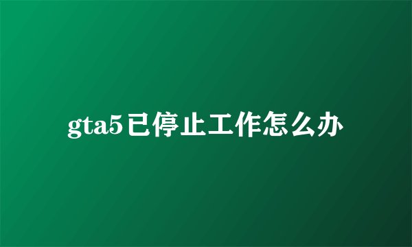 gta5已停止工作怎么办