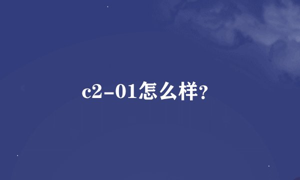 c2-01怎么样？