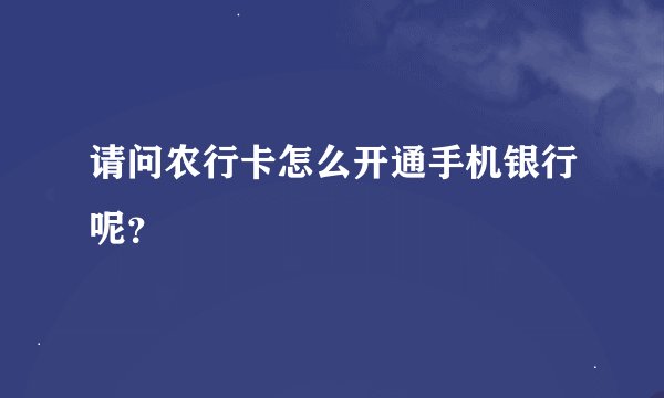 请问农行卡怎么开通手机银行呢？