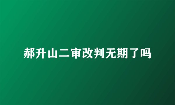 郝升山二审改判无期了吗