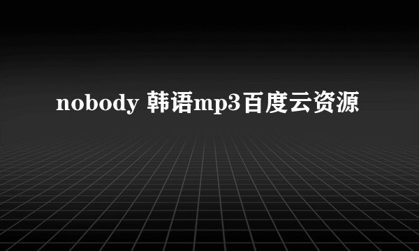 nobody 韩语mp3百度云资源
