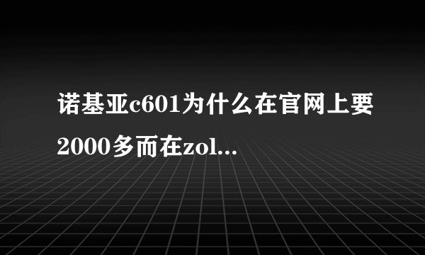诺基亚c601为什么在官网上要2000多而在zol产品报价上才1300多