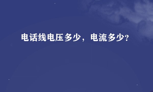 电话线电压多少，电流多少？