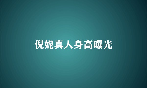 倪妮真人身高曝光