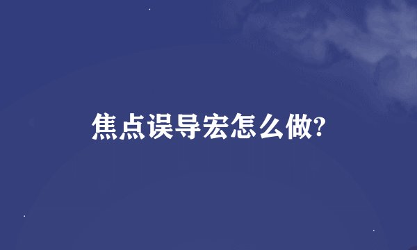 焦点误导宏怎么做?