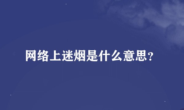 网络上迷烟是什么意思?