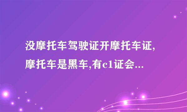 没摩托车驾驶证开摩托车证,摩托车是黑车,有c1证会不会掉消