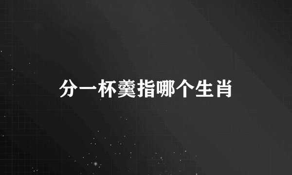 分一杯羹指哪个生肖