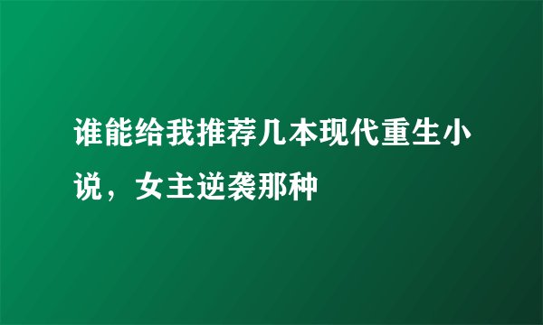 谁能给我推荐几本现代重生小说，女主逆袭那种