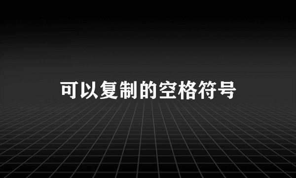 可以复制的空格符号