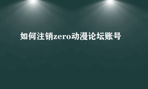 如何注销zero动漫论坛账号