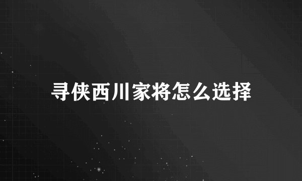 寻侠西川家将怎么选择