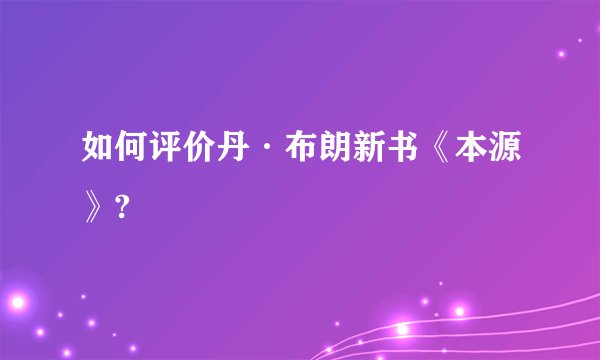 如何评价丹·布朗新书《本源》?